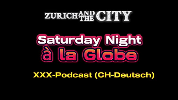 Saturday Night &agrave_ la GLOBE &ndash_ xxx-Podcast (auf CH-Deutsch)